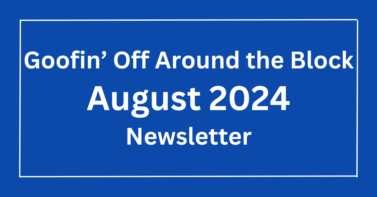 Goofin’ Off Newsletter August 1, 2024