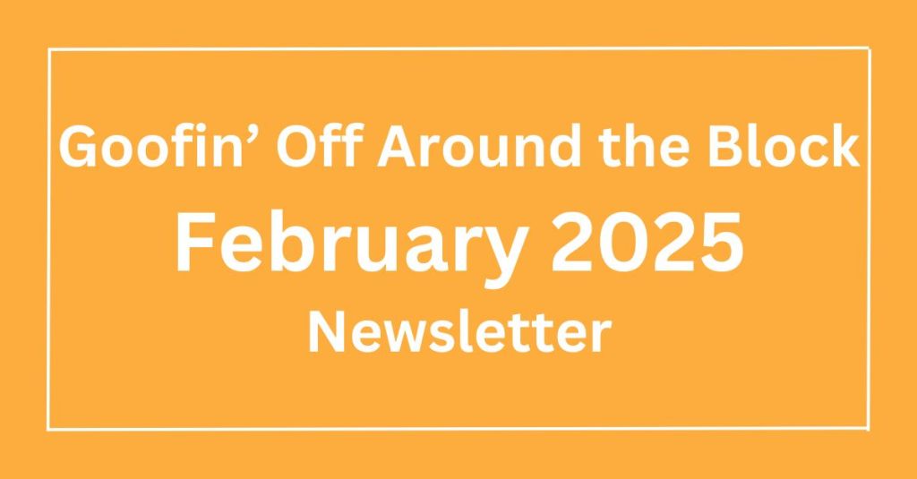 Goofin’ Off Newsletter February&nbsp;2025